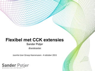 Flexibel met CCK extensies
                        Sander Potjer
                           @sanderpotjer


   Joomla	
  User	
  Groep	
  Heerenveen	
  -­‐	
  4	
  oktober	
  2011
 