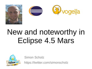 New and noteworthy in
Eclipse 4.5 Mars
Simon Scholz
https://twitter.com/simonscholz
 