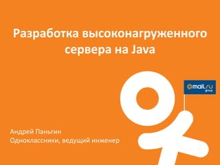 Разработка высоконагруженного
сервера на Java
Андрей Паньгин
Одноклассники, ведущий инженер
 