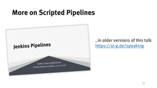 33
More on Scripted Pipelines
..in older versions of this talk
https://st-g.de/speaking
 