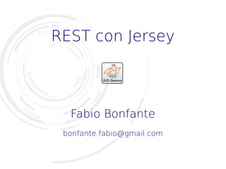 REST con Jersey
Fabio Bonfante
bonfante.fabio@gmail.com
 