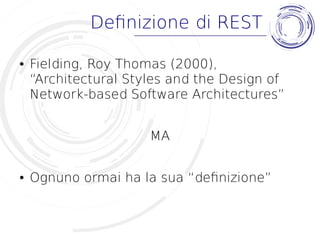 Definizione di REST
● Fielding, Roy Thomas (2000),
“Architectural Styles and the Design of
Network-based Software Architec...