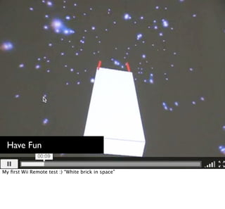Have Fun

My ﬁrst Wii Remote test :) “White brick in space”
 
