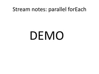 Stream notes: parallel forEach
DEMO
 