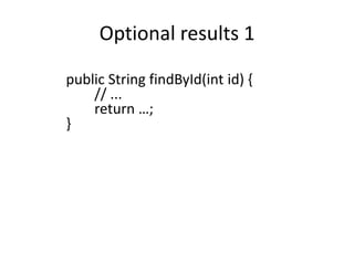 Optional results 1
public String findById(int id) {
// ...
return …;
}
 