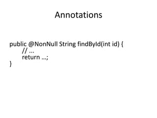 Annotations
public @NonNull String findById(int id) {
// ...
return …;
}
 