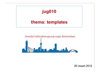 jug010

thema: templates




                   20 maart 2012
 