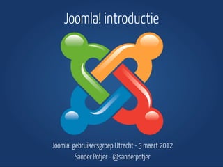 Joomla! introductie




Joomla! gebruikersgroep Utrecht - 5 maart 2012
         Sander Potjer - @sanderpotjer
 