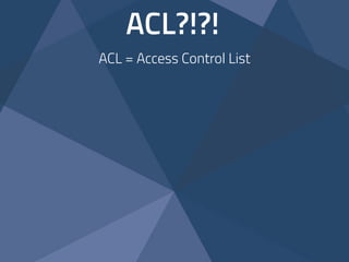 ACL?!?!
ACL = Access Control List
 