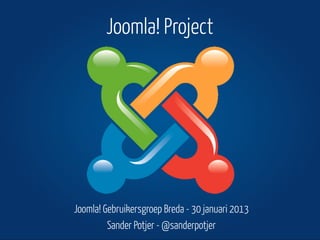 Joomla! Project




Joomla! Gebruikersgroep Breda - 30 januari 2013
         Sander Potjer - @sanderpotjer
 