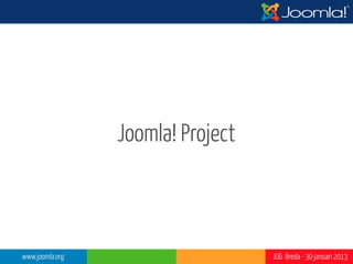 Joomla! Project



www.joomla.org                     JUG Breda - 30 januari 2013
 