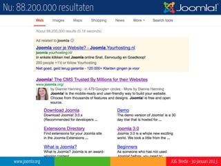 Nu: 88.200.000 resultaten




  www.joomla.org            JUG Breda - 30 januari 2013
 