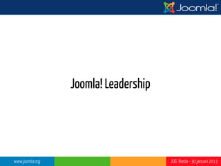 Joomla Leadership Evolueert




   www.joomla.org             JUG Breda - 30 januari 2013
 