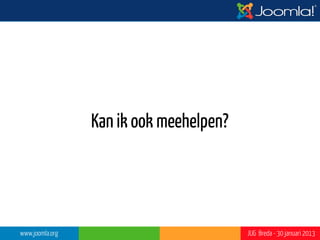 GRAAG!
www.joomla.org        JUG Breda - 30 januari 2013
 