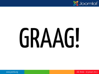 Zelf bijdragen aan de communiy
• Het maakt niet uit wat je kan doen, je kunt altijd helpen!

• De meeste starten door op het forum andere Joomla gebruikers te
  helpen

• Hoe kan je betrokken raken bij werkgroepen?

• Hebben we mensen nodig?



   www.joomla.org                                       JUG Breda - 30 januari 2013
 