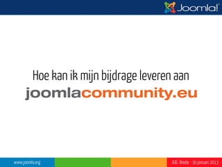 Bijdragen aan joomlacommunity.eu
 - help andere gebruikers op
 het forum




                                                        ?”




    www.joomla.org                 JUG Breda - 30 januari 2013
 