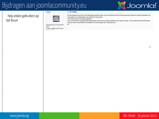 Bijdragen aan joomlacommunity.eu
 - help andere gebruikers op
 het forum

 - geef feedback, meld bugs/
 fouten


                                                        ?”




    www.joomla.org                 JUG Breda - 30 januari 2013
 