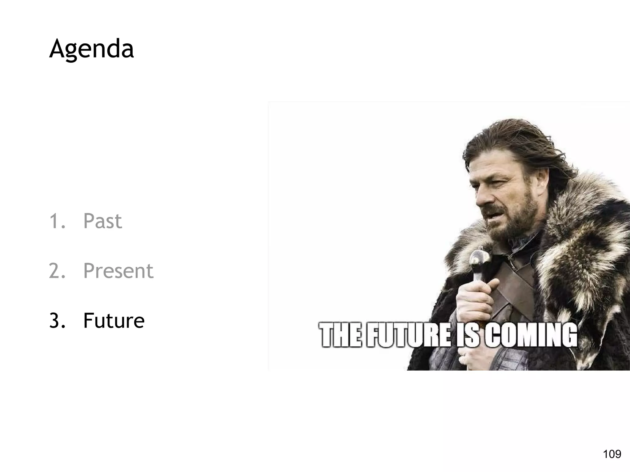 Agenda
1. Past
2. Present
3. Future
109
 
