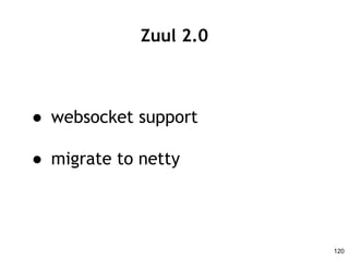 Zuul 2.0
● websocket support
● migrate to netty
120
 