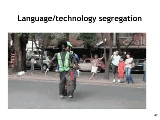 Language/technology segregation
42
 