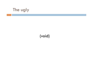 The ugly




           (void)
 