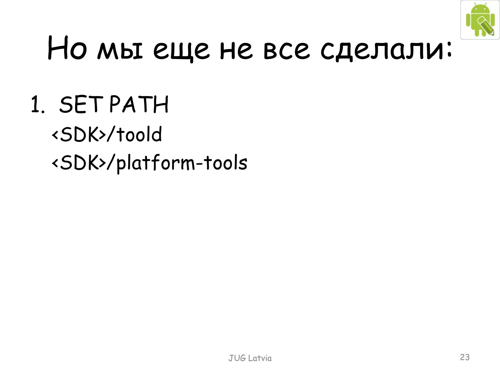 Но мы еще не все сделали: SET PATH <SDK>/toold <SDK>/platform-tools JUG Latvia 