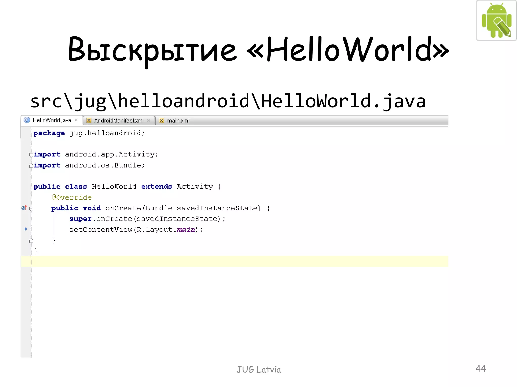 Выскрытие « HelloWorld » src\j ug \ helloandroid \ HelloWorld.java JUG Latvia 