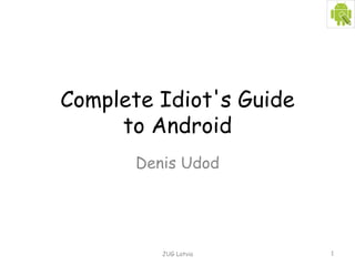 Complete Idiot's Guide to Android Denis Udod JUG Latvia 