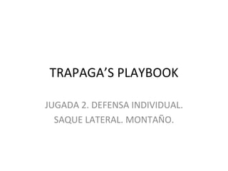 TRAPAGA’S PLAYBOOK JUGADA 2. DEFENSA INDIVIDUAL. SAQUE LATERAL. MONTAÑO. 