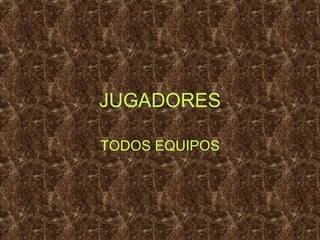 JUGADORES TODOS EQUIPOS 