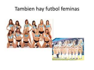 Tambien hay futbol feminas
 