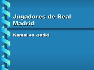 Jugadores de Real Madrid Kamal es -sadki  