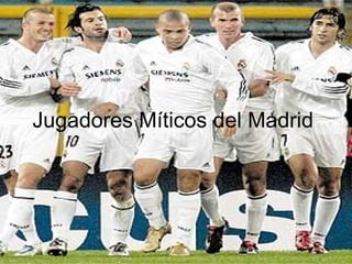 Jugadores Míticos del Madrid
 