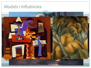 Models i influències
 Cézanne va trobar en els clàssics la seva font d’inspiració

principal. Entre d’altres, destaca la figura de Nicolas Poussin, la
tradició estructural del qual, emmarcada en el classicisme
francès, Cézanne va volen combinar amb el millor realisme
contemporani conreat per Courbet.
 Les seves experimentacions amb la forma i el color el van fer
mereixedor del reconeixement d’un gran nombre d’artistes de
les primeres avantguardes. La seva manera de representar la
realitat per mitjà de les figures geomètriques va portar a
Cézanne a ser considerat un precursor del moviment cubista
liderat per Picasso i Braque. També va influir en uns altres
moviments com el Fauvisme i l’Expressionisme, gràcies al fet
que en els seus quadres va prescindir de l’obligació de copiar
amb precisió de l’obligació de copiar amb precisió naturalista
els colors i les formes dels objectes.

 
