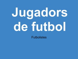 Jugadors de futbol   Futbolistes 