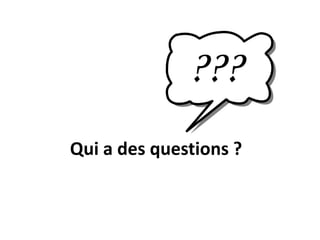 Qui a des questions ?
 