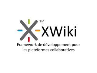 XWiki
Framework de développement pour
   les plateformes collaboratives
 