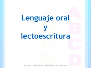 Lenguaje oral y lectoescritura (María Jesús Egea Gómez – CEIP Las Pedreras)
Lenguaje oral
y
lectoescritura
 