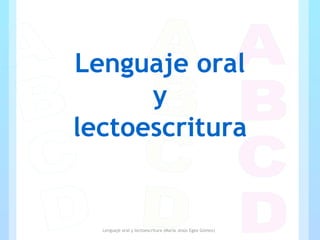 Lenguaje oral y lectoescritura (María Jesús Egea Gómez)
Lenguaje oral
y
lectoescritura
 