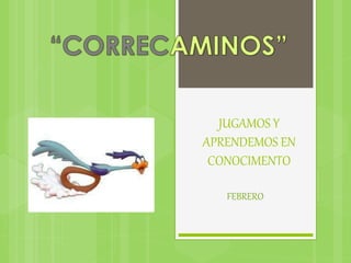 JUGAMOS Y
APRENDEMOS EN
CONOCIMENTO
FEBRERO
 