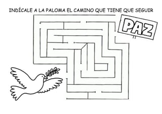 INDÍCALE A LA PALOMA EL CAMINO QUE TIENE QUE SEGUIR
 