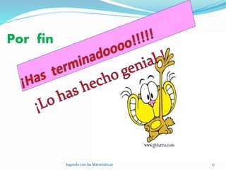 Jugando con las Matemáticas 17
Por fin
 