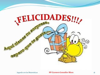 Jugando con las Matemáticas Mª Carmen González Mora 18
 