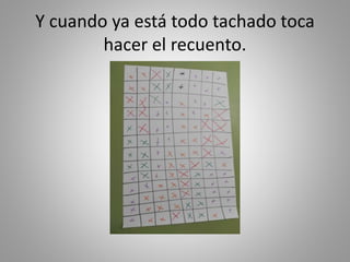 Y cuando ya está todo tachado toca
hacer el recuento.
 