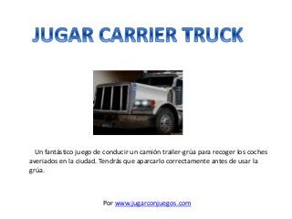 Un fantástico juego de conducir un camión trailer-grúa para recoger los coches
averiados en la ciudad. Tendrás que aparcarlo correctamente antes de usar la
grúa.
Por www.jugarconjuegos.com
 