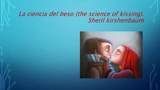 La ciencia del beso (the science of kissing).
Sheril kirshenbaum
 