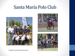 Santa María Polo Club
*Imágenes de santamariapoloclub.com
 