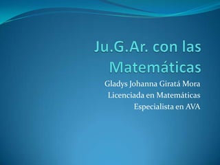 Gladys Johanna Giratá Mora
 Licenciada en Matemáticas
        Especialista en AVA
 