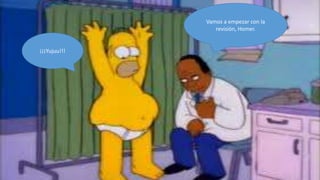 Vamos a empezar con la
                 revisión, Homer.


¡¡¡Yujuu!!!
 