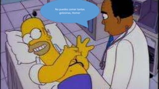 No puedes comer tantas
   golosinas, Homer
 